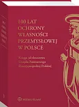 100 lat ochrony własności przemysłowej w Polsce. Księga jubileuszowa Urzędu Patentowego Rzeczypospolitej Polskiej 100 lat ochrony własności przemysłowej w Polsce. Księga jubileuszowa Urzędu Patentowego Rzeczypospolitej Polskiej