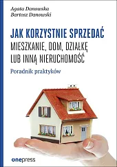 Jak korzystnie sprzedać mieszkanie dom, działkę,Agata Danowska Jak korzystnie sprzedać mieszkanie dom, działkę,Agata Danowska