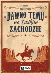 Dawno temu na Dzikim Zachodzie Dawno temu na Dzikim Zachodzie