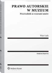 Prawo autorskie w muzeum. Przewodnik ze wzorami umów Prawo autorskie w muzeum. Przewodnik ze wzorami umów