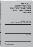Trybunał Konstytucyjny na straży wartości konstytucyjnych 1986-2016