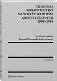Trybunał Konstytucyjny na straży wartości konstytucyjnych 1986-2016 Trybunał Konstytucyjny na straży wartości konstytucyjnych 1986-2016