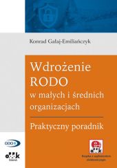 Wdrożenie RODO w małych i średnich organizacjach. Praktyczny poradnik (z suplementem elektronicznym) Wdrożenie RODO w małych i średnich organizacjach. Praktyczny poradnik (z suplementem elektronicznym)