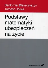 Podstawy matematyki ubezpieczeń na życie Podstawy matematyki ubezpieczeń na życie