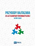 Przygody Bajtazara 25 lat Olimpiady Informatycznej wybór zadań Przygody Bajtazara 25 lat Olimpiady Informatycznej wybór zadań