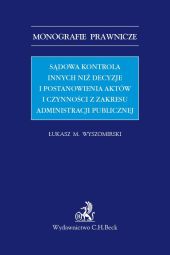 Sądowa kontrola innych niż decyzje i postanowienia aktów i czynności z zakresu administracji publicznej Sądowa kontrola innych niż decyzje i postanowienia aktów i czynności z zakresu administracji publicznej