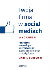 Twoja firma w social mediach Podręcznik marketingu internetowego dla małych i średnich przedsiębiorstw Twoja firma w social mediach Podręcznik marketingu internetowego dla małych i średnich przedsiębiorstw
