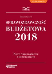 Sprawozdawczość Budżetowa 2018 Nowe rozporządzenie z komentarzem Sprawozdawczość Budżetowa 2018 Nowe rozporządzenie z komentarzem