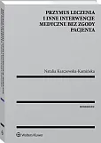Przymus leczenia i inne interwencje medyczne bez zgody pacjenta Przymus leczenia i inne interwencje medyczne bez zgody pacjenta