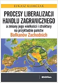 Procesy liberalizacji handlu zagranicznego a zmiany jego wielkości i struktury na przykładzie państw Bałkanów Zachodnich