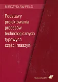Podstawy projektowania procesów technologicznych typowych części maszyn Podstawy projektowania procesów technologicznych typowych części maszyn