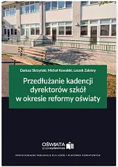 Przedłużanie kadencji dyrektorów szkół w okresie reformy oświaty Przedłużanie kadencji dyrektorów szkół w okresie reformy oświaty