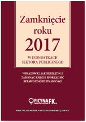 Zamknięcie roku 2017 w jednostkach sektora publicznego Zamknięcie roku 2017 w jednostkach sektora publicznego