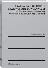 Skarga na orzeczenie Krajowej Izby Odwoławczej jako środek ochrony prawnej w systemie zamówień publicznych Skarga na orzeczenie Krajowej Izby Odwoławczej jako środek ochrony prawnej w systemie zamówień publicznych
