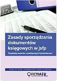 Zasady sporządzania dokumentów księgowych w JSFP Przykłady wzorów z praktycznym komentarzem Zasady sporządzania dokumentów księgowych w JSFP Przykłady wzorów z praktycznym komentarzem