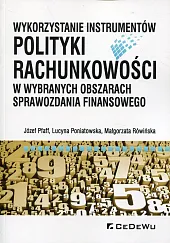 Wykorzystanie instrumentów polityki rachunkowości w wybranych obszarach sprawozdania finansowego Wykorzystanie instrumentów polityki rachunkowości w wybranych obszarach sprawozdania finansowego