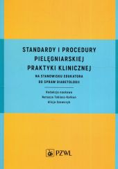 Standardy i procedury pielęgniarskiej praktyki klinicznej na stanowisku edukatora do spraw diabetologii Standardy i procedury pielęgniarskiej praktyki klinicznej na stanowisku edukatora do spraw diabetologii
