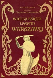 Wielka księga legend WarszawyAnna Wilczyńska Wielka księga legend WarszawyAnna Wilczyńska