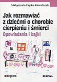 Jak rozmawiać z dziećmi o chorobie cierpieniu i śmierci Jak rozmawiać z dziećmi o chorobie cierpieniu i śmierci