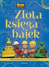 Złota księga bajek Przygody Boba BudowniczegoAdrianna Zabrzewska Złota księga bajek Przygody Boba BudowniczegoAdrianna Zabrzewska