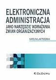 Elektroniczna administracja jako narzędzie wdrażania zmian organizacyjnych Elektroniczna administracja jako narzędzie wdrażania zmian organizacyjnych