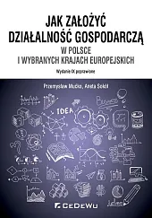 Jak założyć i prowadzić działalność gospodarczą w Polsce i wybranych krajach europejskich (wyd. IX p Jak założyć i prowadzić działalność gospodarczą w Polsce i wybranych krajach europejskich (wyd. IX p