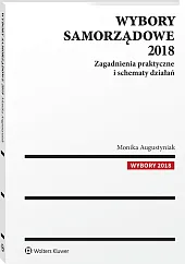Wybory samorządowe 2018. Zagadnienia praktyczne i schematy działań Wybory samorządowe 2018. Zagadnienia praktyczne i schematy działań