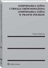 Gospodarka leśna i trwale zrównoważona gospodarka leśna w prawie polskim Gospodarka leśna i trwale zrównoważona gospodarka leśna w prawie polskim