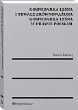 Gospodarka leśna i trwale zrównoważona gospodarka leśna w prawie polskim Gospodarka leśna i trwale zrównoważona gospodarka leśna w prawie polskim