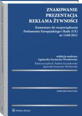 Znakowanie, prezentacja, reklama żywności. Komentarz do rozporządzenia Parlamentu Europejskiego i Rady (UE) nr 1169/2011 Znakowanie, prezentacja, reklama żywności. Komentarz do rozporządzenia Parlamentu Europejskiego i Rady (UE) nr 1169/2011