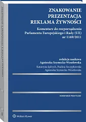 Znakowanie, prezentacja, reklama żywności. Komentarz do rozporządzenia Parlamentu Europejskiego i Rady (UE) nr 1169/2011