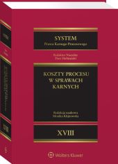 System Prawa Karnego Procesowego. Tom XVIII. Koszty procesu w sprawach karnych System Prawa Karnego Procesowego. Tom XVIII. Koszty procesu w sprawach karnych