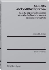 Szkoda antymonopolowa. Zasady odpowiedzialności oraz dochodzenia roszczeń odszkodowawczych Szkoda antymonopolowa. Zasady odpowiedzialności oraz dochodzenia roszczeń odszkodowawczych