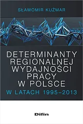Determinanty regionalnej wydajności pracy w Polsce,Sławomir Kuźmar