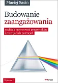 Budowanie zaangażowania czyli jak motywować pracowników i rozwijać ich potencjał Budowanie zaangażowania czyli jak motywować pracowników i rozwijać ich potencjał