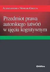 Przedmiot prawa autorskiego (utwór) w ujęciu,Aleksandra Nowak-Gruca