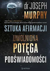 Sztuka afirmacji Uwolniona potęga podświadomościJoseph Murphy