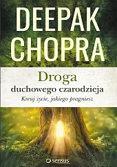 Droga duchowego czarodzieja Kreuj życie jakiego,Chopra Deepak