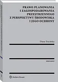 Prawo planowania i zagospodarowania przestrzennego z perspektywy środowiska i jego ochrony Prawo planowania i zagospodarowania przestrzennego z perspektywy środowiska i jego ochrony