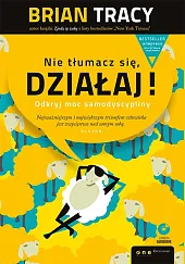 Nie tłumacz się działaj! + CDBrian Tracy