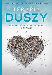 Terapia duszy Przywrócenie jej związku z,Alicja Grzesiak