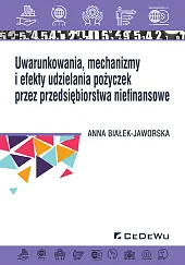 Uwarunkowania, mechanizmy i efekty udzielania pożyczek,Anna Białek-Jaworska Uwarunkowania, mechanizmy i efekty udzielania pożyczek,Anna Białek-Jaworska
