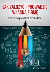 Jak założyć i prowadzić własną firmę. Praktyczny poradnik z przykładami Jak założyć i prowadzić własną firmę. Praktyczny poradnik z przykładami