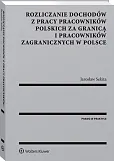 Rozliczanie dochodów z pracy pracowników polskich za granicą i pracowników zagranicznych w Polsce