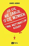 Co cię nie zabije, to cię wzmocni ... i inne motywacyjne bzdury
