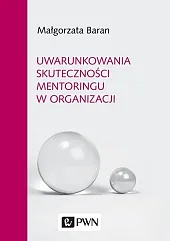 Uwarunkowania skuteczności mentoringu w organizacjiMałgorzata Baran