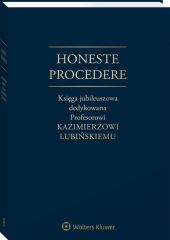 Honeste Procedere. Księga jubileuszowa dedykowana Profesorowi Kazimierzowi Lubińskiemu Honeste Procedere. Księga jubileuszowa dedykowana Profesorowi Kazimierzowi Lubińskiemu