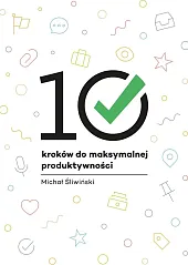 10 kroków do maksymalnej produktywnościMichał Śliwiński