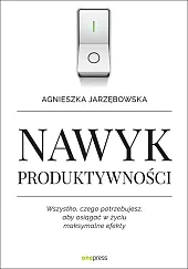 Nawyk produktywności Wszystko czego potrzebujesz aby,Agnieszka Jarzębowska