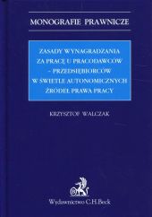 Zasady wynagradzania za pracę u pracodawców-przedsiębiorców w świetle autonomicznych źródeł prawa pracy Zasady wynagradzania za pracę u pracodawców-przedsiębiorców w świetle autonomicznych źródeł prawa pracy